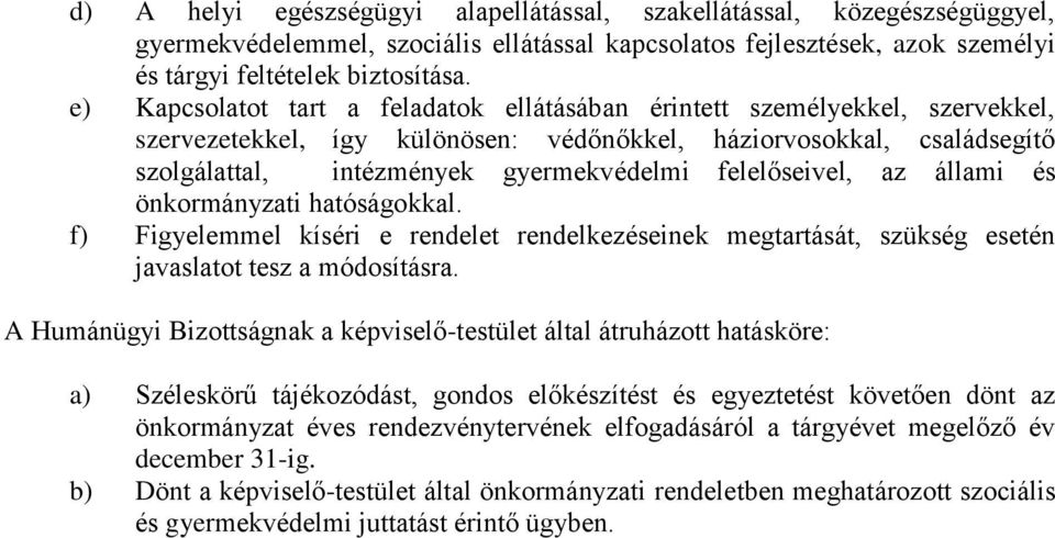 felelőseivel, az állami és önkormányzati hatóságokkal. f) Figyelemmel kíséri e rendelet rendelkezéseinek megtartását, szükség esetén javaslatot tesz a módosításra.