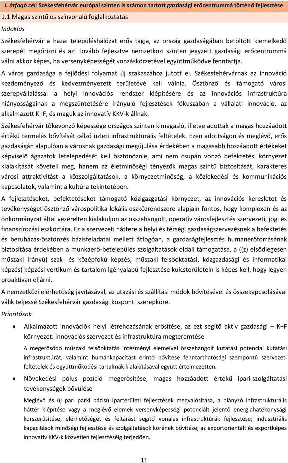 nemzetközi szinten jegyzett gazdasági erőcentrummá válni akkor képes, ha versenyképességét vonzáskörzetével együttműködve fenntartja. A város gazdasága a fejlődési folyamat új szakaszához jutott el.