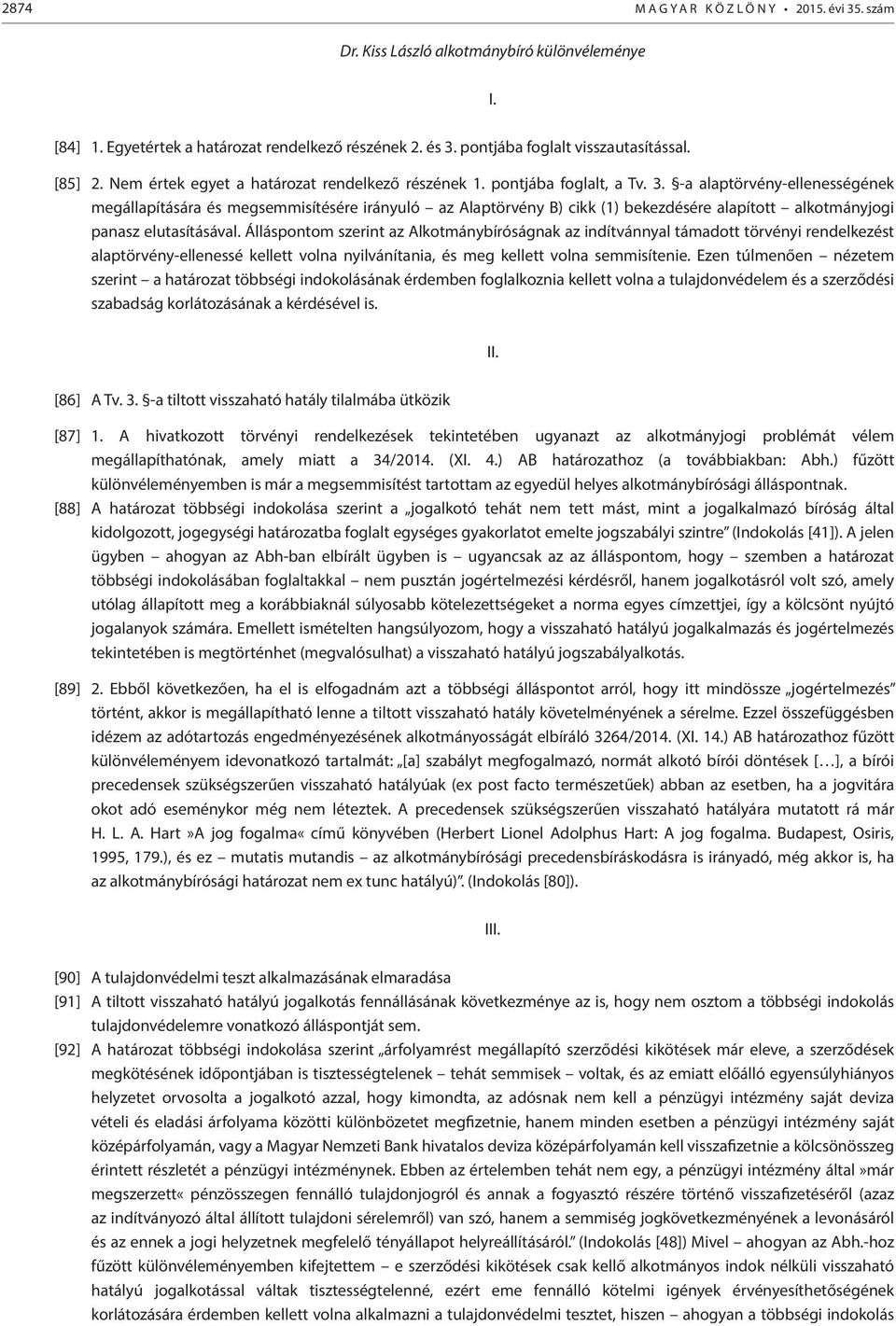 -a alaptörvény-ellenességének megállapítására és megsemmisítésére irányuló az Alaptörvény B) cikk (1) bekezdésére alapított alkotmányjogi panasz elutasításával.