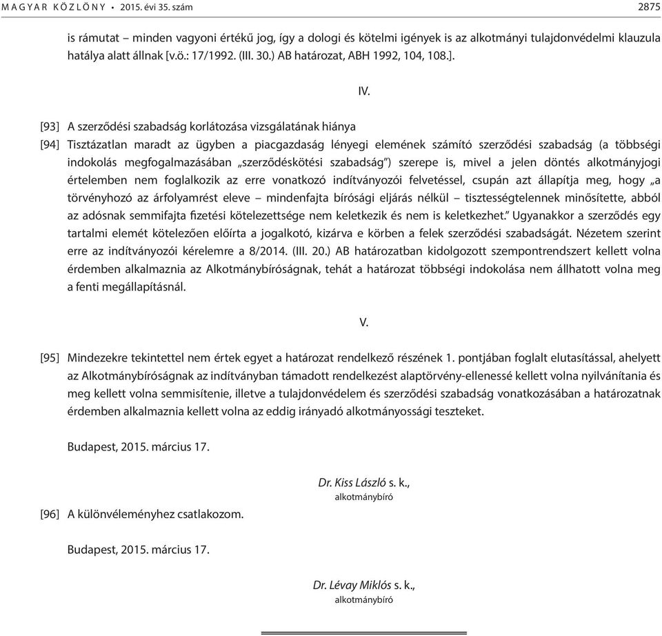 [93] A szerződési szabadság korlátozása vizsgálatának hiánya [94] Tisztázatlan maradt az ügyben a piacgazdaság lényegi elemének számító szerződési szabadság (a többségi indokolás megfogalmazásában