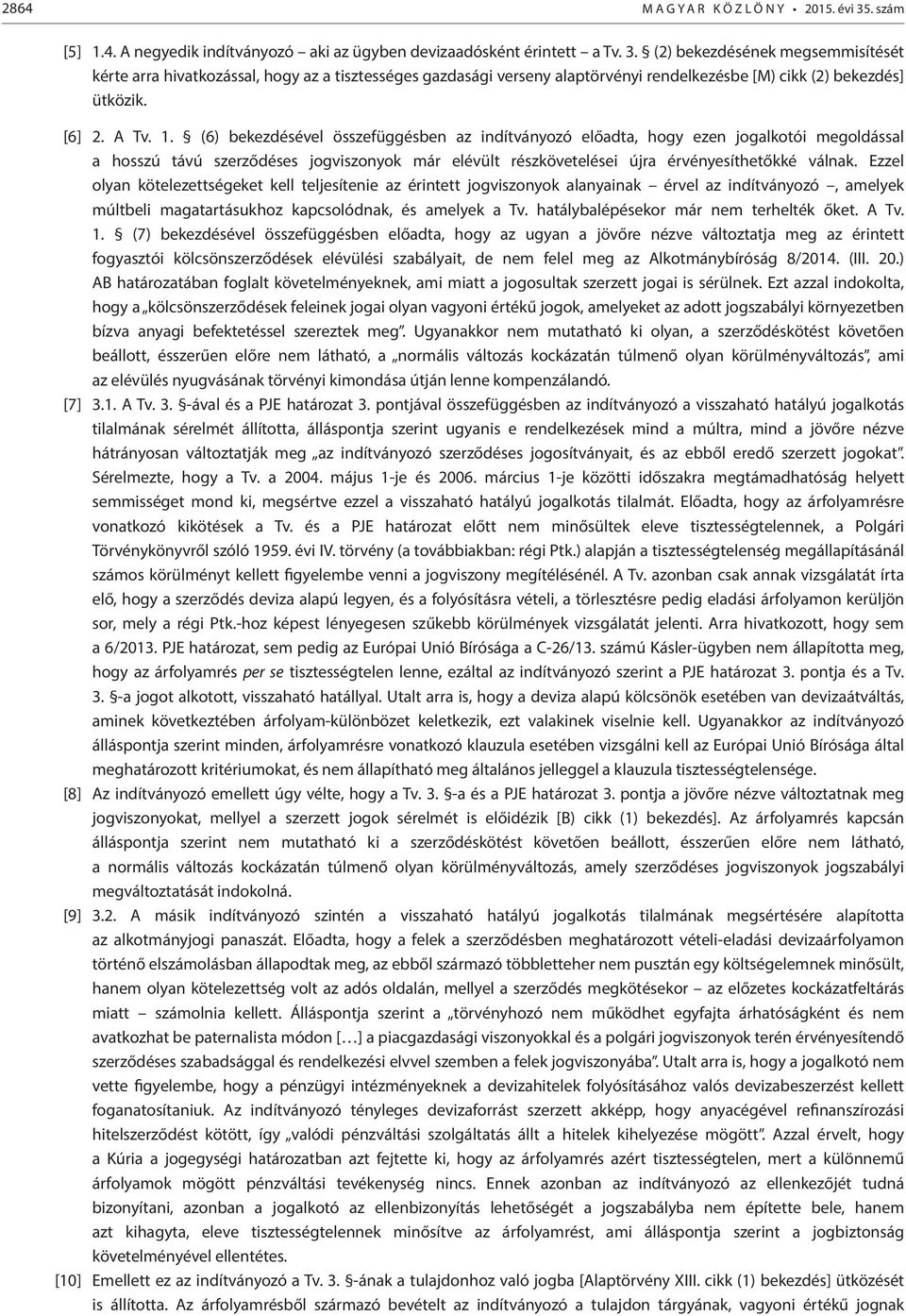 (2) bekezdésének megsemmisítését kérte arra hivatkozással, hogy az a tisztességes gazdasági verseny alaptörvényi rendelkezésbe [M) cikk (2) bekezdés] ütközik. [6] 2. A Tv. 1.