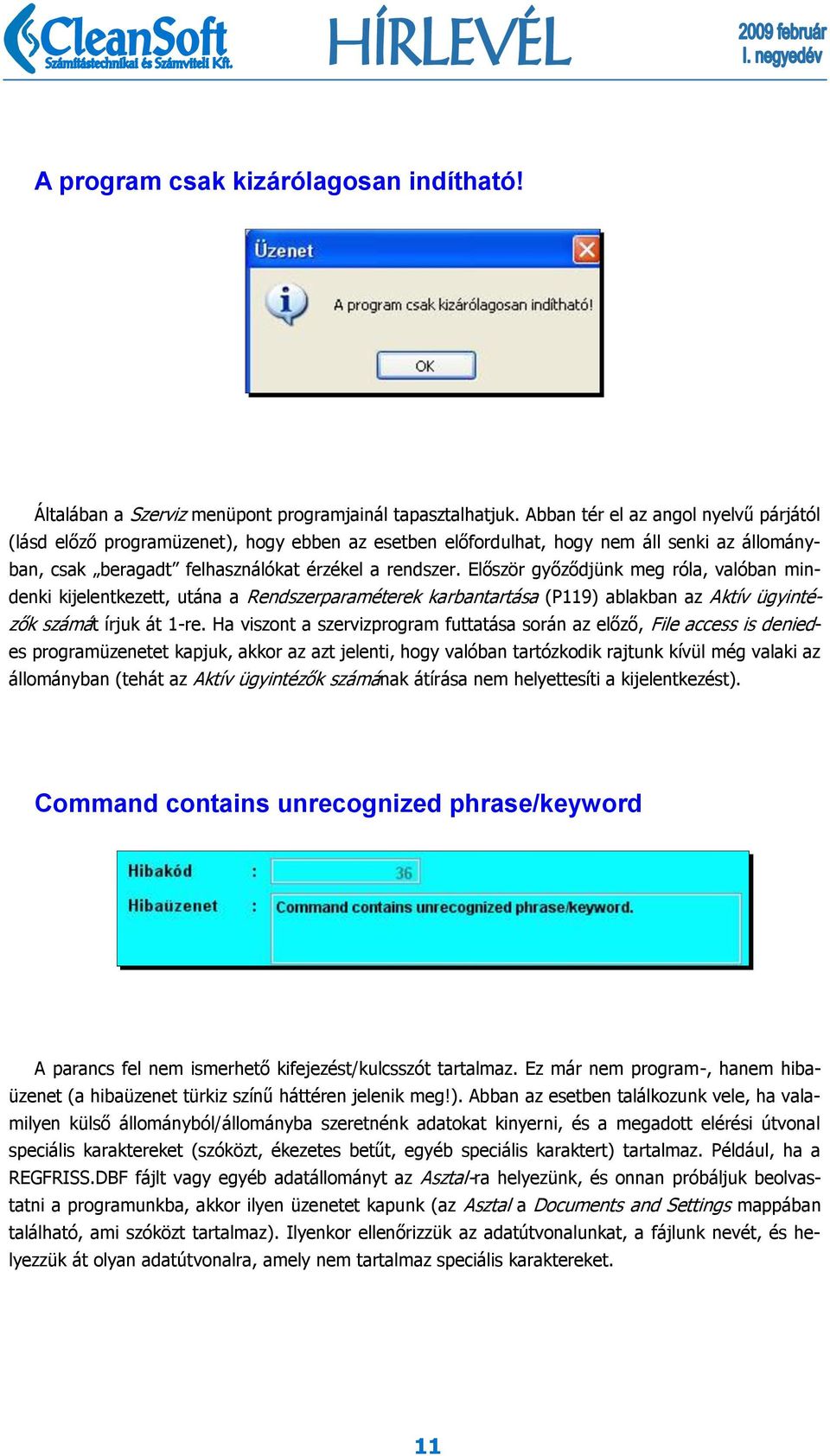 Először győződjünk meg róla, valóban mindenki kijelentkezett, utána a Rendszerparaméterek karbantartása (P119) ablakban az Aktív ügyintézők számát írjuk át 1-re.