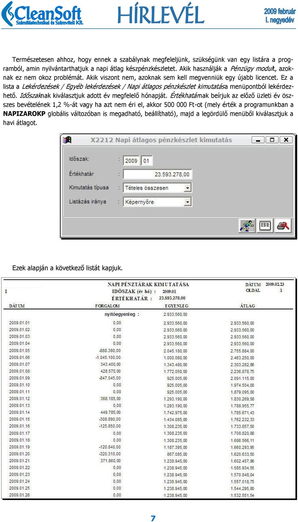 Ez a lista a Lekérdezések / Egyéb lekérdezések / Napi átlagos pénzkészlet kimutatása menüpontból lekérdezhető. Időszaknak kiválasztjuk adott év megfelelő hónapját.