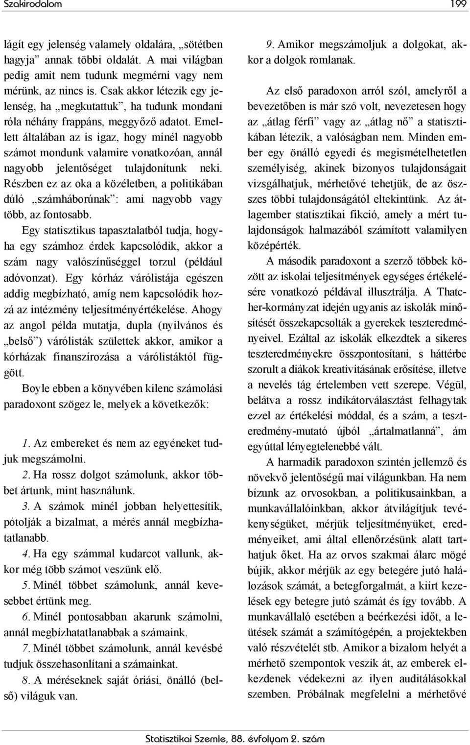 Emellett általában az is igaz, hogy minél nagyobb számot mondunk valamire vonatkozóan, annál nagyobb jelentőséget tulajdonítunk neki.