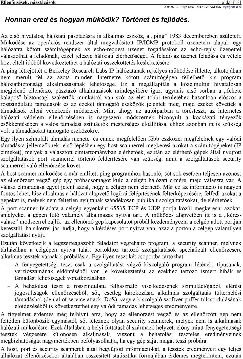 feladónak, ezzel jelezve hálózati elérhetőségét. A feladó az üzenet feladása és vétele közt eltelt időből következtethet a hálózati összeköttetés késleltetésére.