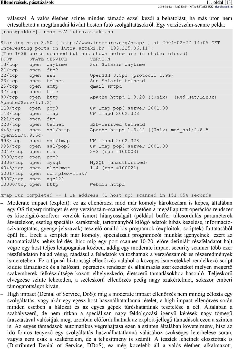 11): (The 1638 ports scanned but not shown below are in state: closed) VERSION 13/tcp open daytime Sun Solaris daytime 21/tcp open ftp? 22/tcp open ssh OpenSSH 3.5p1 (protocol 1.