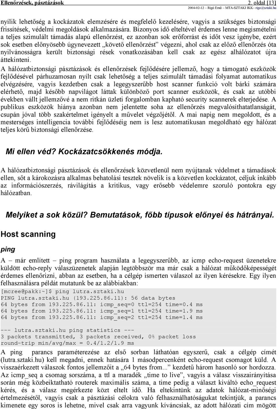 ellenőrzést végezni, ahol csak az előző ellenőrzés óta nyilvánosságra került biztonsági rések vonatkozásában kell csak az egész alhálózatot újra áttekinteni.