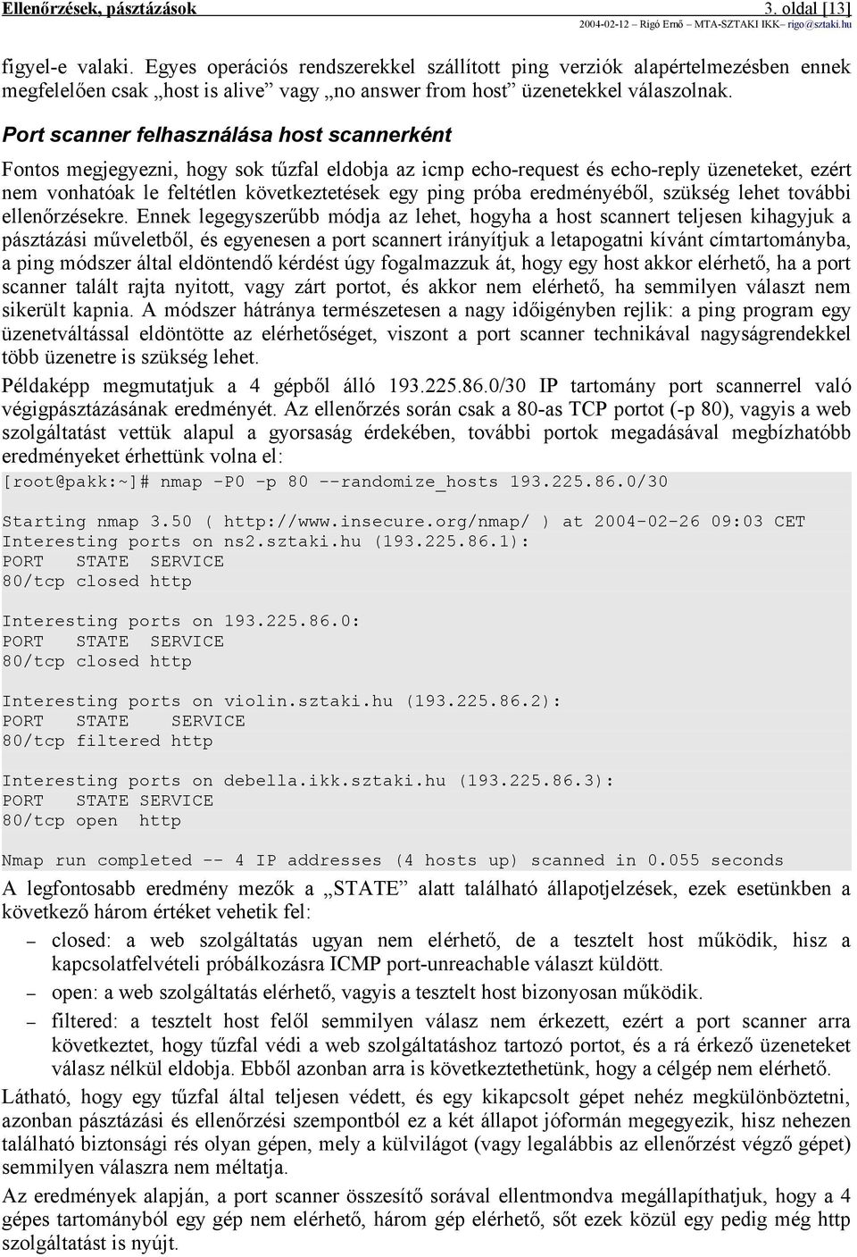 Port scanner felhasználása host scannerként Fontos megjegyezni, hogy sok tűzfal eldobja az icmp echo-request és echo-reply üzeneteket, ezért nem vonhatóak le feltétlen következtetések egy ping próba