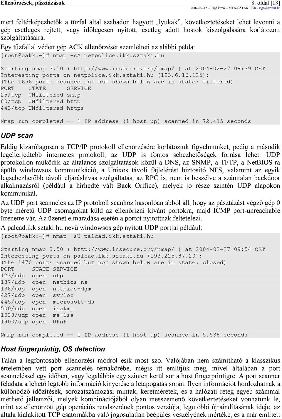 korlátozott szolgáltatásaira. Egy tűzfallal védett gép ACK ellenőrzését szemlélteti az alábbi példa: [root@pakk:~]# nmap -sa netpolice.ikk.sztaki.hu Starting nmap 3.50 ( http://www.insecure.