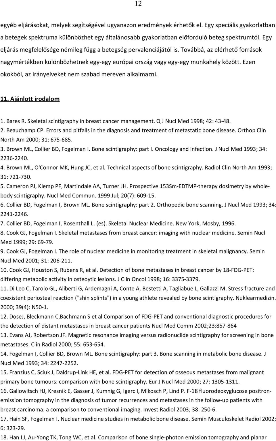 Ezen okokból, az irányelveket nem szabad mereven alkalmazni. 11. Ajánlott irodalom 1. Bares R. Skeletal scintigraphy in breast cancer management. Q J Nucl Med 1998; 42: 43-48. 2. Beauchamp CP.