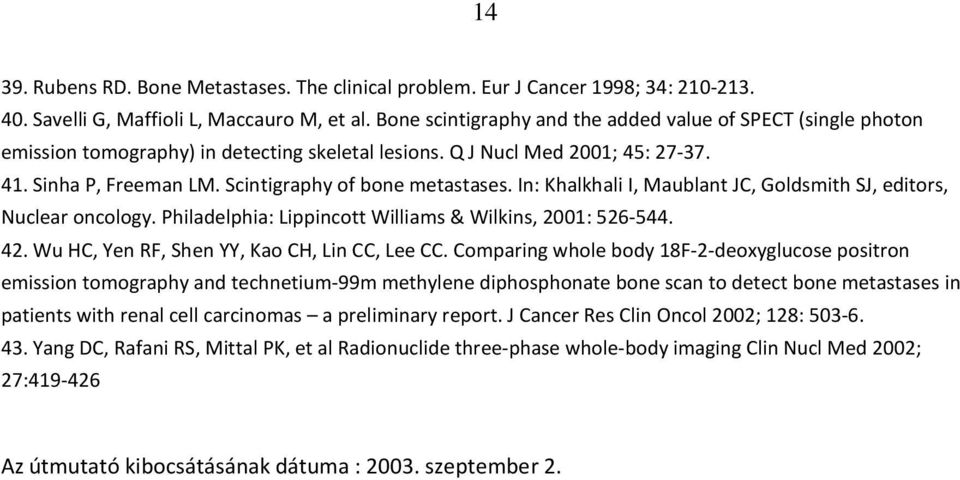 Scintigraphy of bone metastases. In: Khalkhali I, Maublant JC, Goldsmith SJ, editors, Nuclear oncology. Philadelphia: Lippincott Williams & Wilkins, 2001: 526-544. 42.