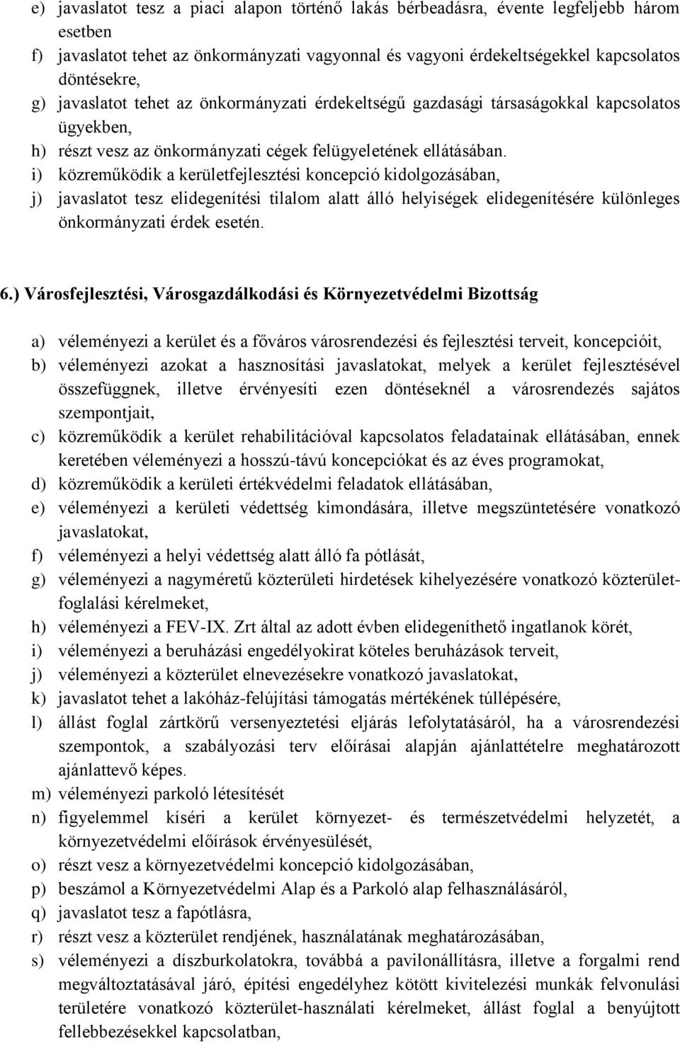 i) közreműködik a kerületfejlesztési koncepció kidolgozásában, j) javaslatot tesz elidegenítési tilalom alatt álló helyiségek elidegenítésére különleges önkormányzati érdek esetén. 6.