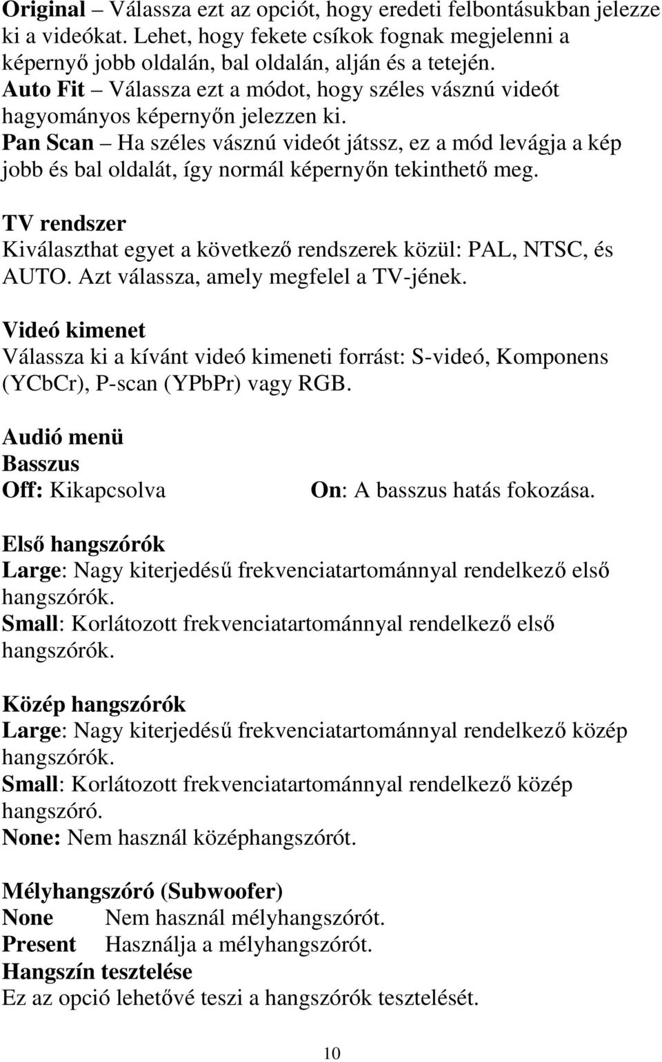 Pan Scan Ha széles vásznú videót játssz, ez a mód levágja a kép jobb és bal oldalát, így normál képernyın tekinthetı meg.