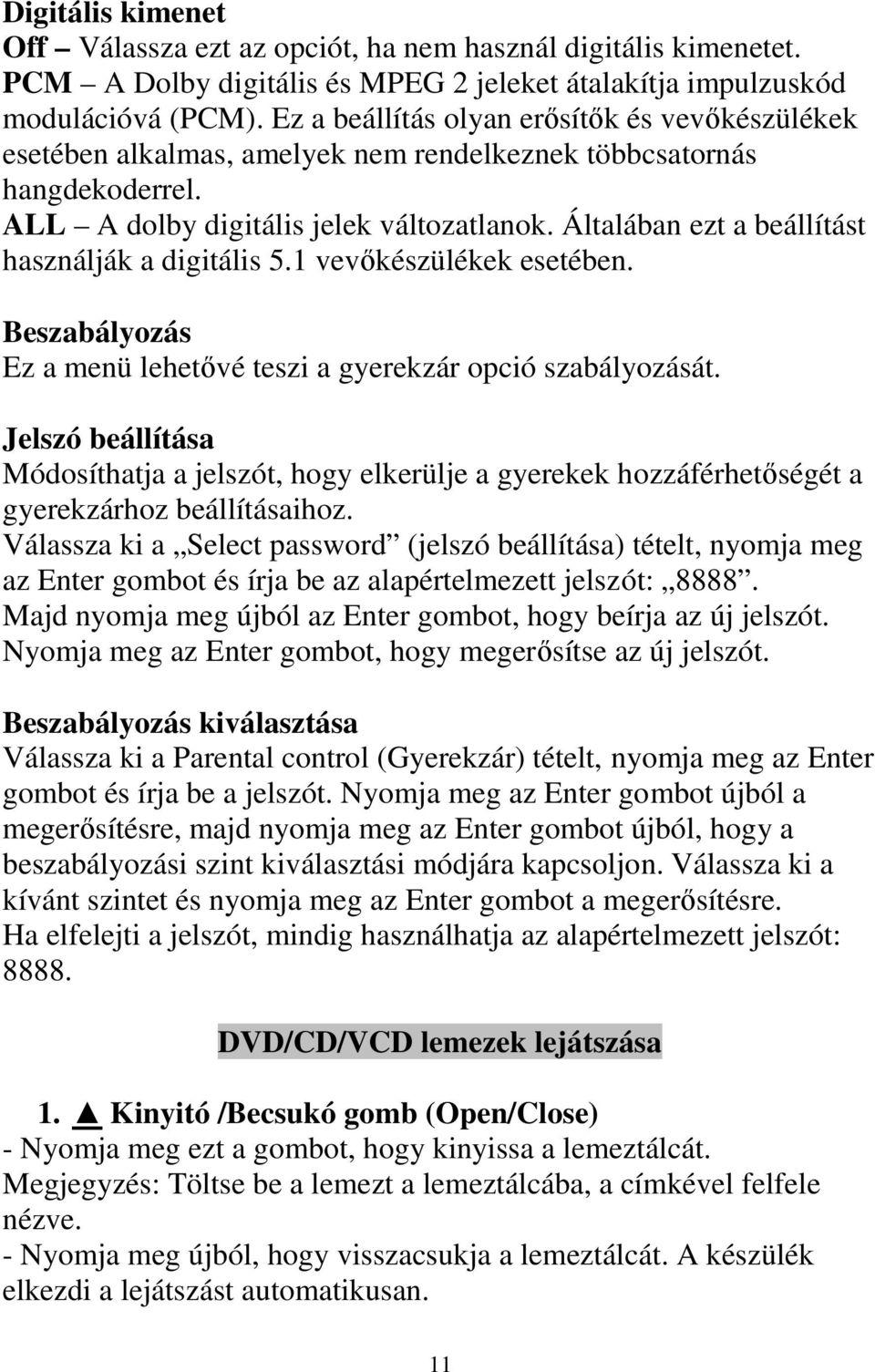 Általában ezt a beállítást használják a digitális 5.1 vevıkészülékek esetében. Beszabályozás Ez a menü lehetıvé teszi a gyerekzár opció szabályozását.