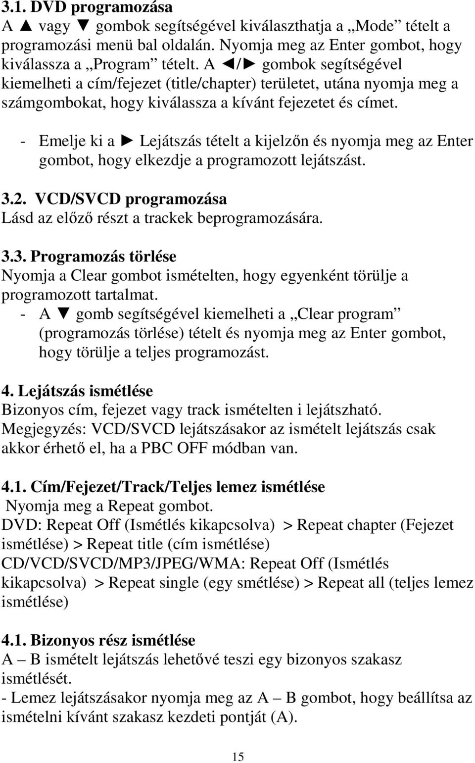 - Emelje ki a Lejátszás tételt a kijelzın és nyomja meg az Enter gombot, hogy elkezdje a programozott lejátszást. 3.