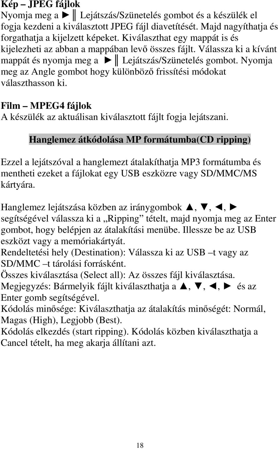 Nyomja meg az Angle gombot hogy különbözı frissítési módokat választhasson ki. Film MPEG4 fájlok A készülék az aktuálisan kiválasztott fájlt fogja lejátszani.