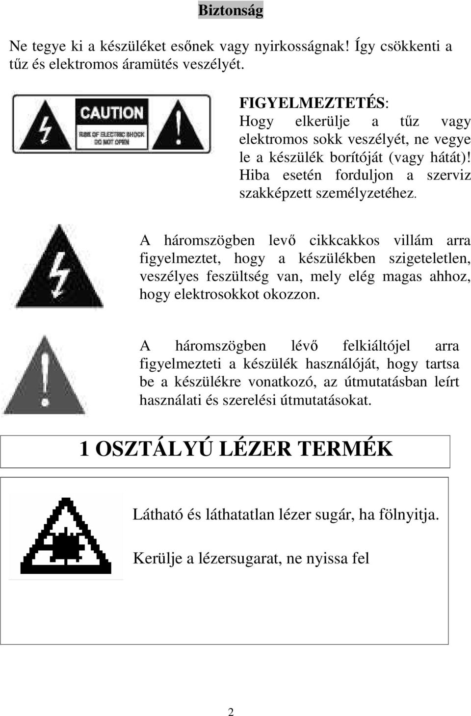 A háromszögben levı cikkcakkos villám arra figyelmeztet, hogy a készülékben szigeteletlen, veszélyes feszültség van, mely elég magas ahhoz, hogy elektrosokkot okozzon.