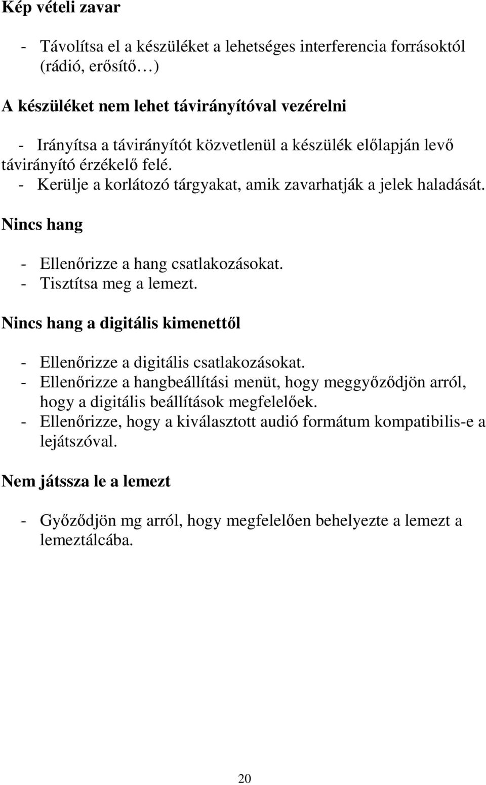 - Tisztítsa meg a lemezt. Nincs hang a digitális kimenettıl - Ellenırizze a digitális csatlakozásokat.