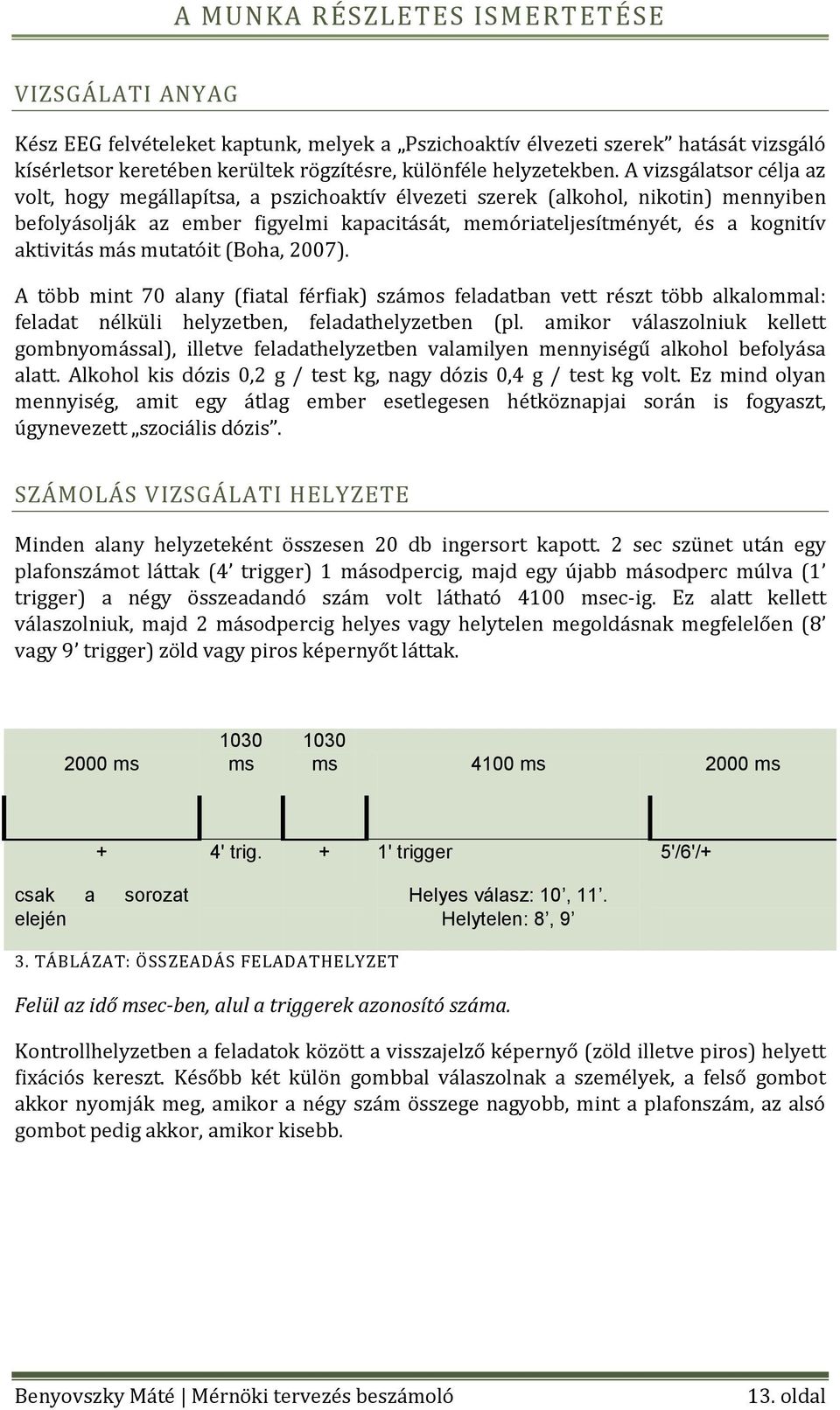 aktivitás más mutatóit (Boha, 2007). A több mint 70 alany (fiatal férfiak) számos feladatban vett részt több alkalommal: feladat nélküli helyzetben, feladathelyzetben (pl.