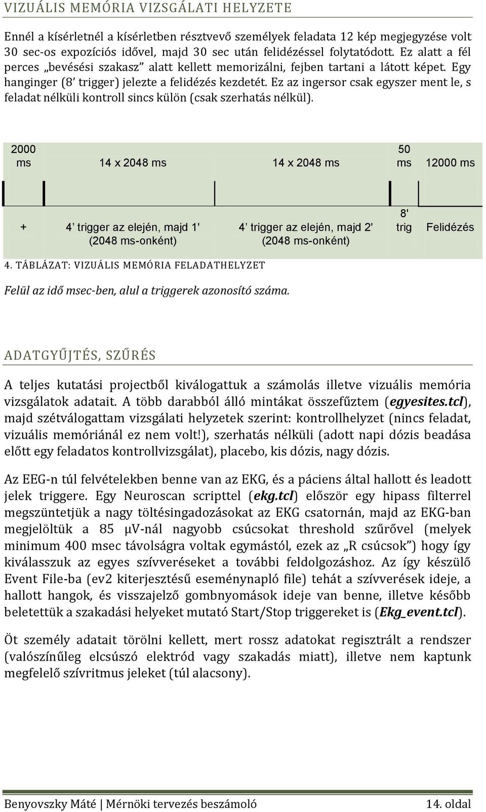 Ez az ingersor csak egyszer ment le, s feladat nélküli kontroll sincs külön (csak szerhatás nélkül).