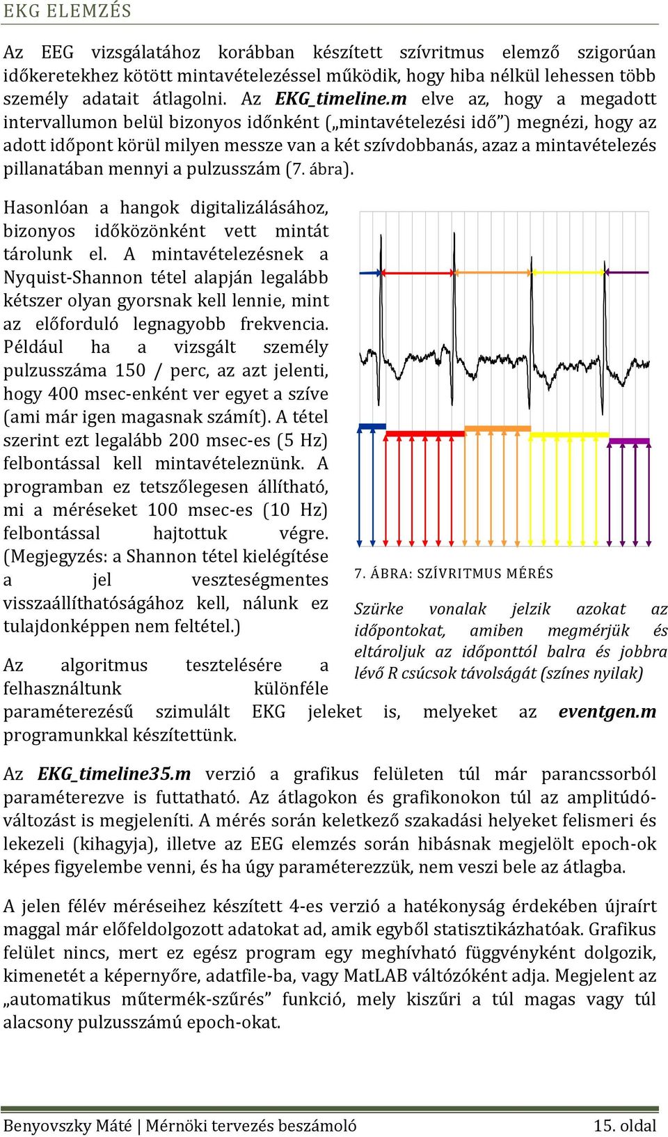 m elve az, hogy a megadott intervallumon belül bizonyos időnként ( mintavételezési idő ) megnézi, hogy az adott időpont körül milyen messze van a két szívdobbanás, azaz a mintavételezés pillanatában