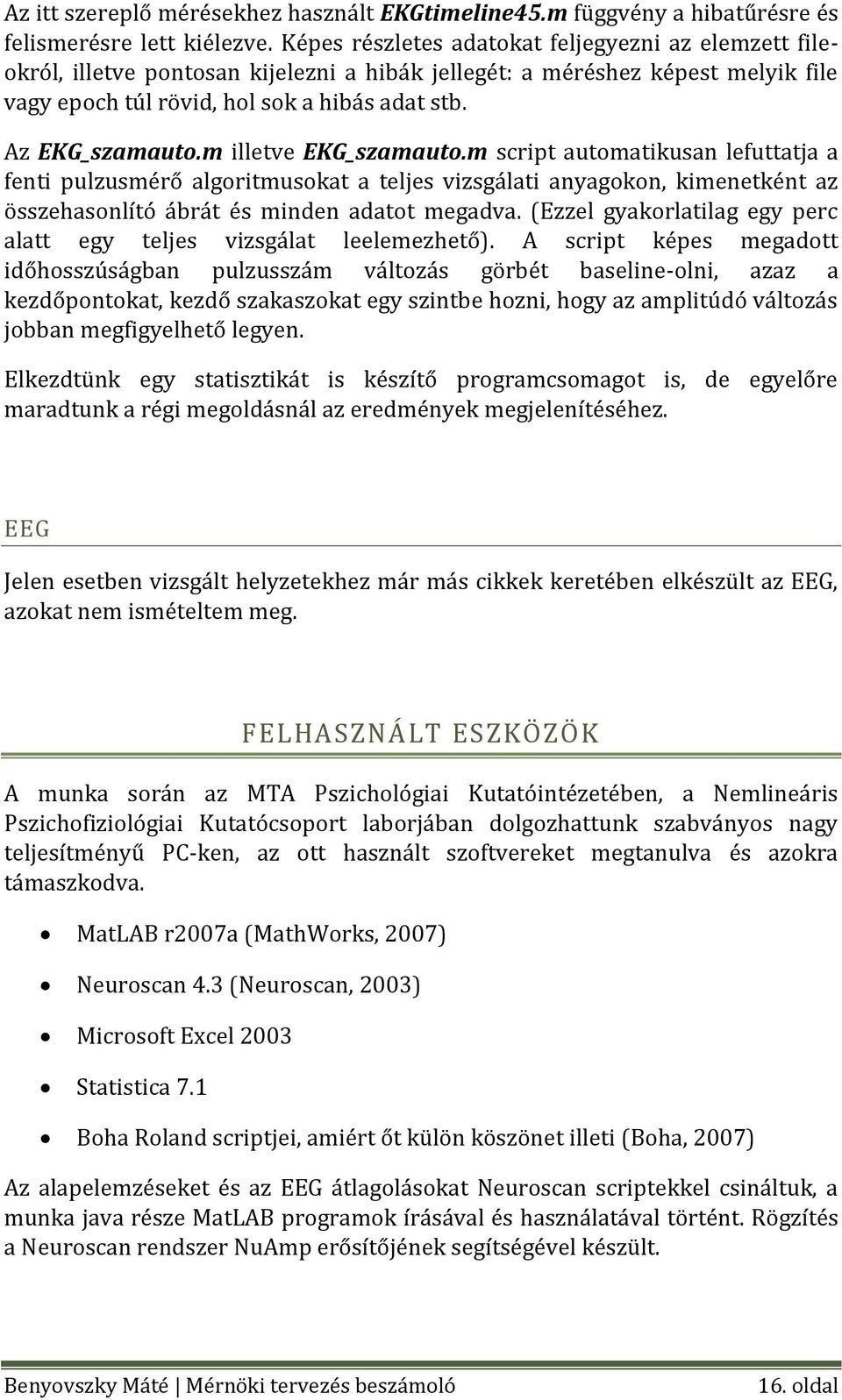 m illetve EKG_szamauto.m script automatikusan lefuttatja a fenti pulzusmérő algoritmusokat a teljes vizsgálati anyagokon, kimenetként az összehasonlító ábrát és minden adatot megadva.