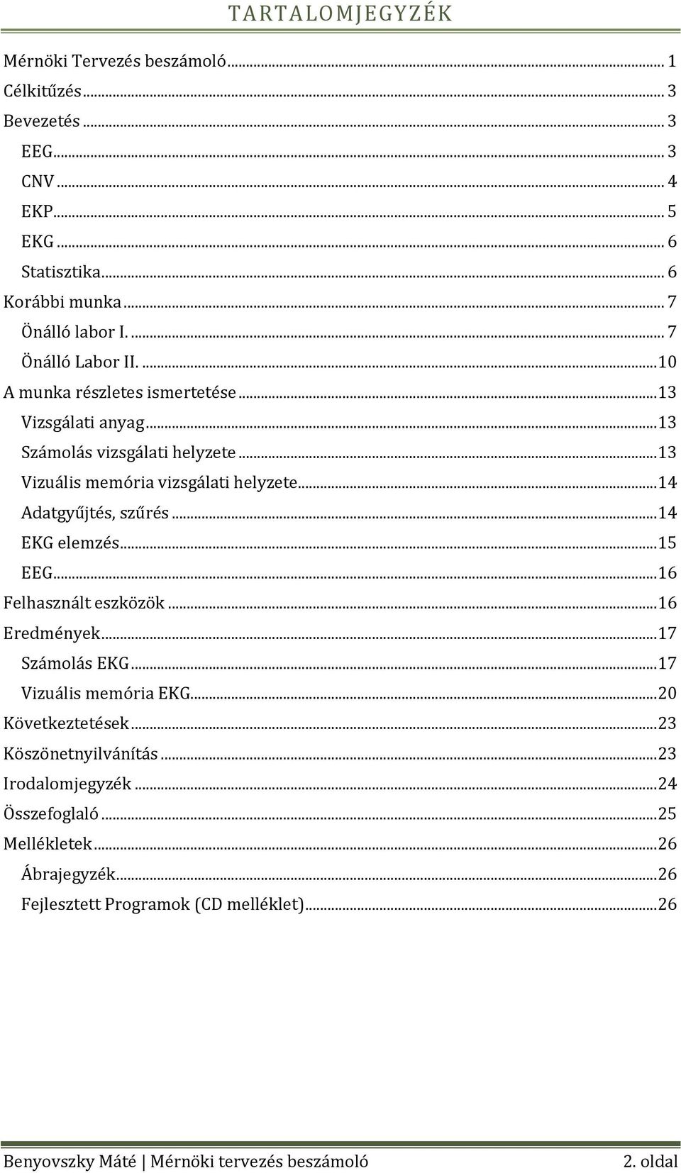 .. 13 Vizuális memória vizsgálati helyzete... 14 Adatgyűjtés, szűrés... 14 EKG elemzés... 15 EEG... 16 Felhasznált eszközök... 16 Eredmények... 17 Számolás EKG.