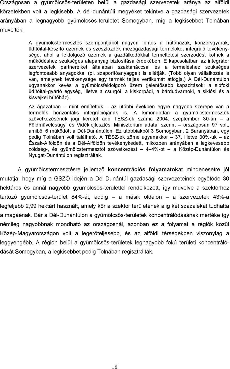 A gyümölcstermesztés szempontjából nagyon fontos a hűtőházak, konzervgyárak, üdítőital-készítő üzemek és szeszfőzdék mezőgazdasági termelőket integráló tevékenysége, ahol a feldolgozó üzemek a