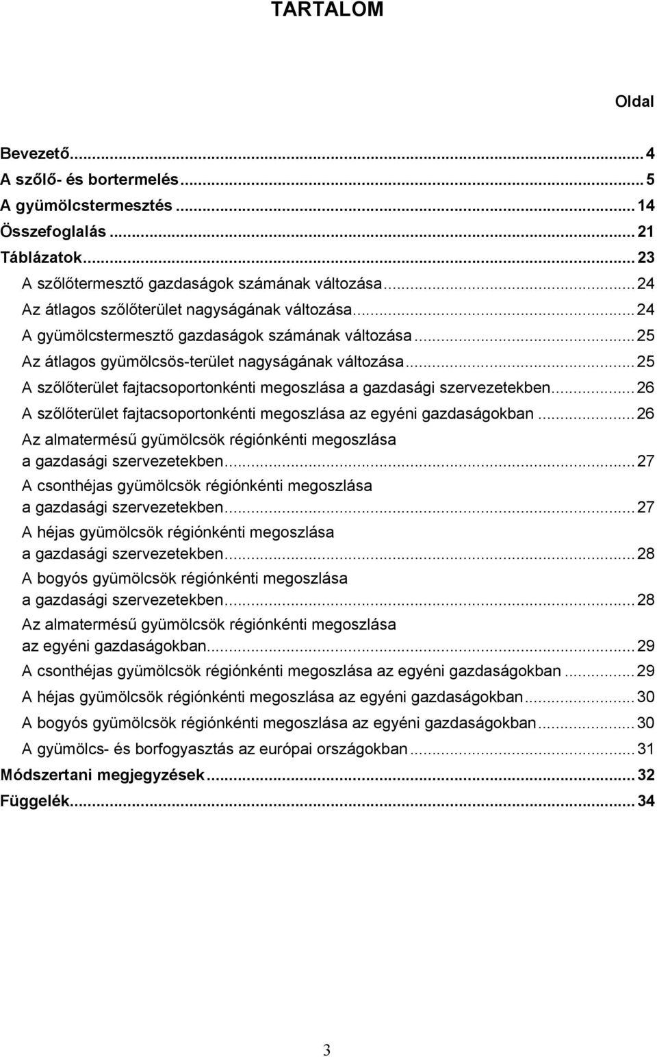 ..25 A szőlőterület fajtacsoportonkénti megoszlása a gazdasági szervezetekben...26 A szőlőterület fajtacsoportonkénti megoszlása az egyéni gazdaságokban.