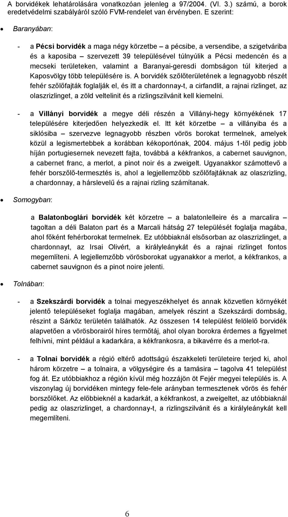 valamint a Baranyai-geresdi dombságon túl kiterjed a Kaposvölgy több településére is.