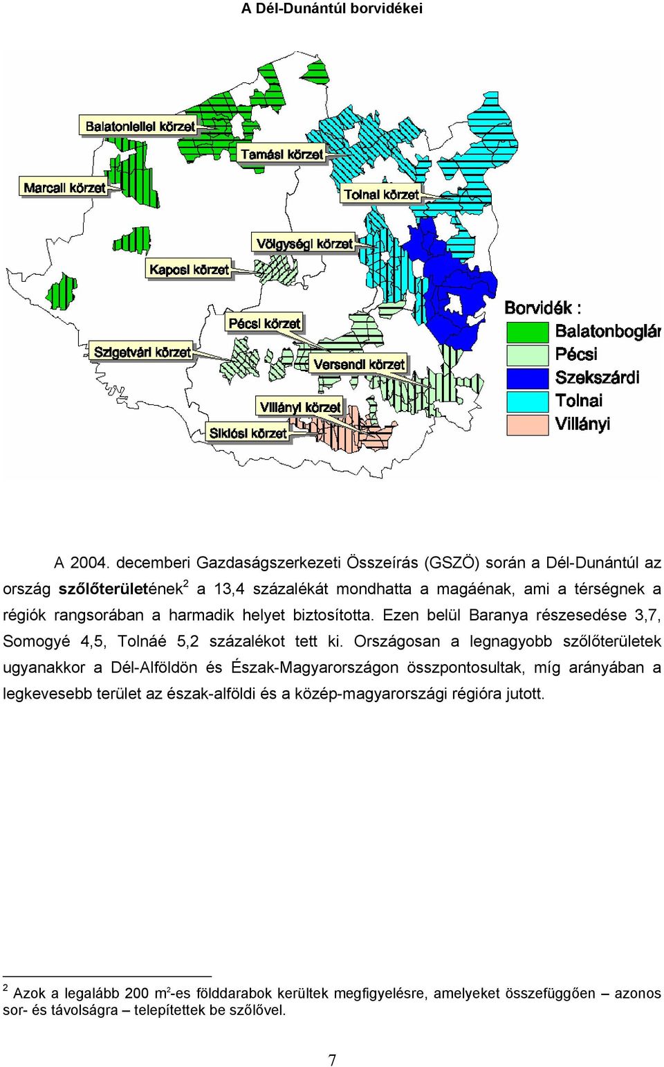 rangsorában a harmadik helyet biztosította. Ezen belül Baranya részesedése 3,7, Somogyé 4,5, Tolnáé 5,2 százalékot tett ki.