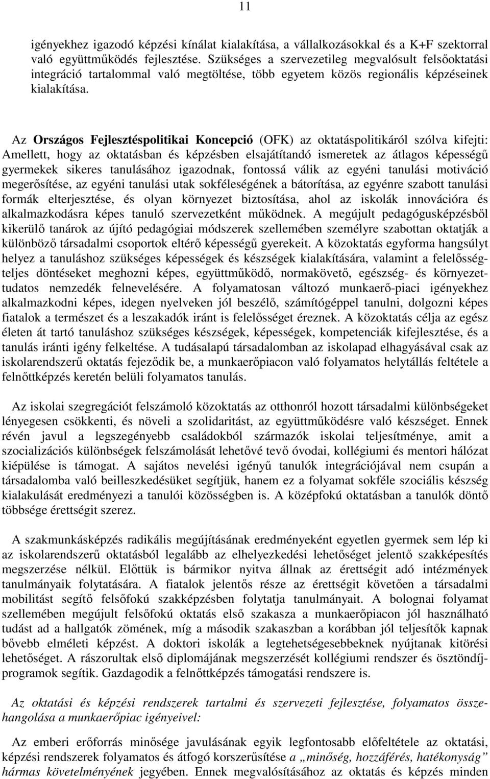 Az Országos Fejlesztéspolitikai Koncepció (OFK) az oktatáspolitikáról szólva kifejti: Amellett, hogy az oktatásban és képzésben elsajátítandó ismeretek az átlagos képességő gyermekek sikeres