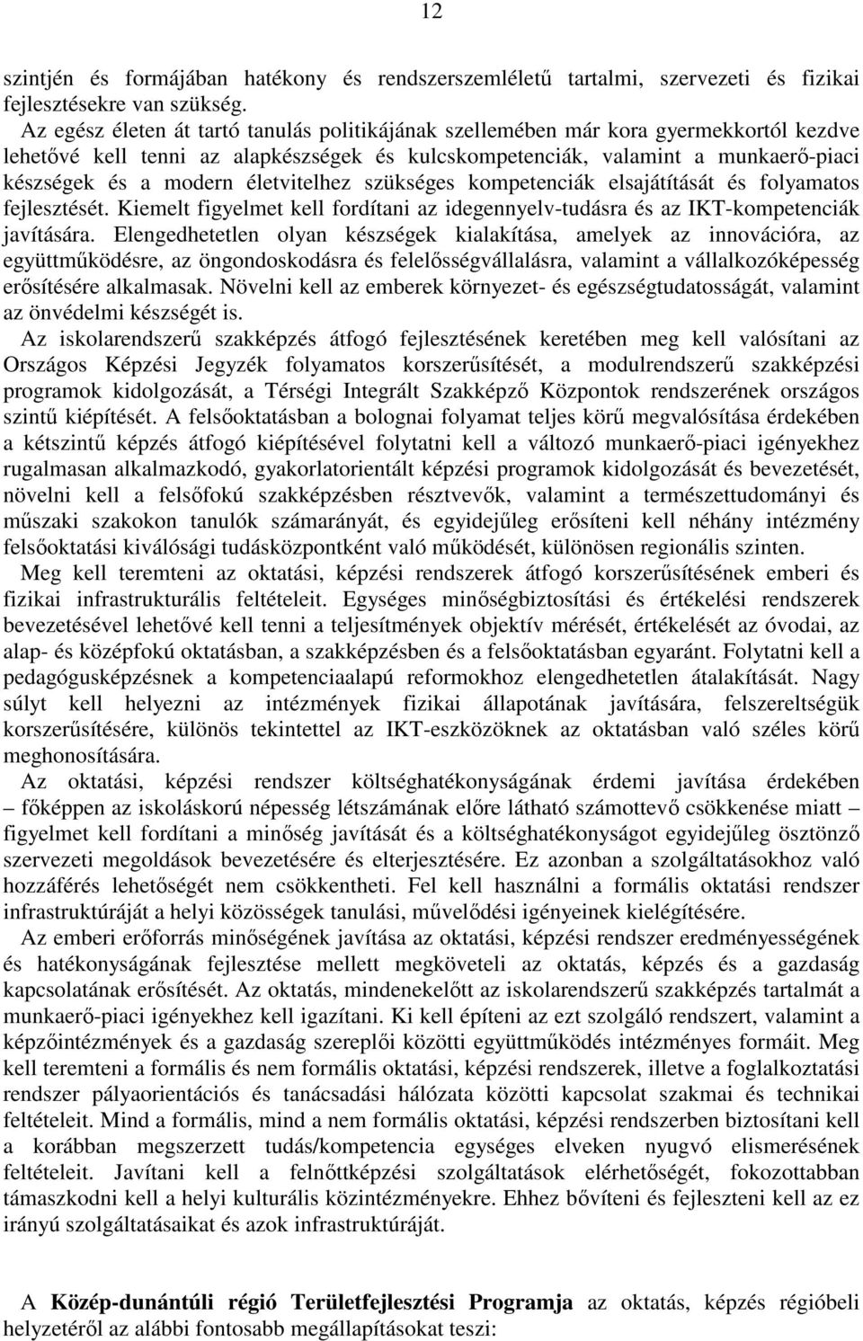 életvitelhez szükséges kompetenciák elsajátítását és folyamatos fejlesztését. Kiemelt figyelmet kell fordítani az idegennyelv-tudásra és az IKT-kompetenciák javítására.