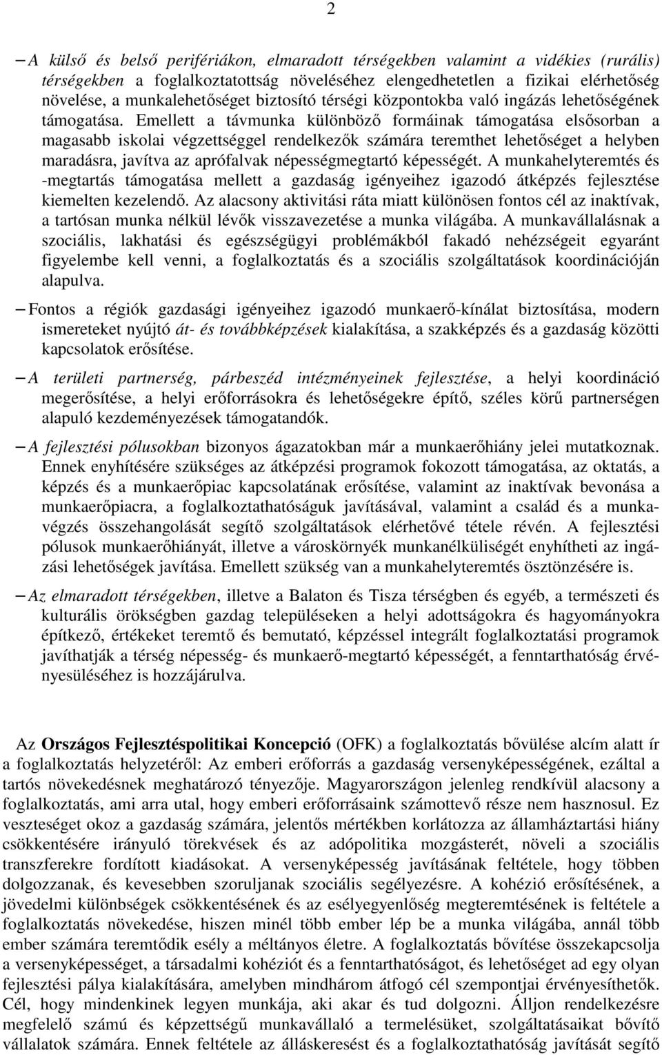 Emellett a távmunka különbözı formáinak támogatása elsısorban a magasabb iskolai végzettséggel rendelkezık számára teremthet lehetıséget a helyben maradásra, javítva az aprófalvak népességmegtartó