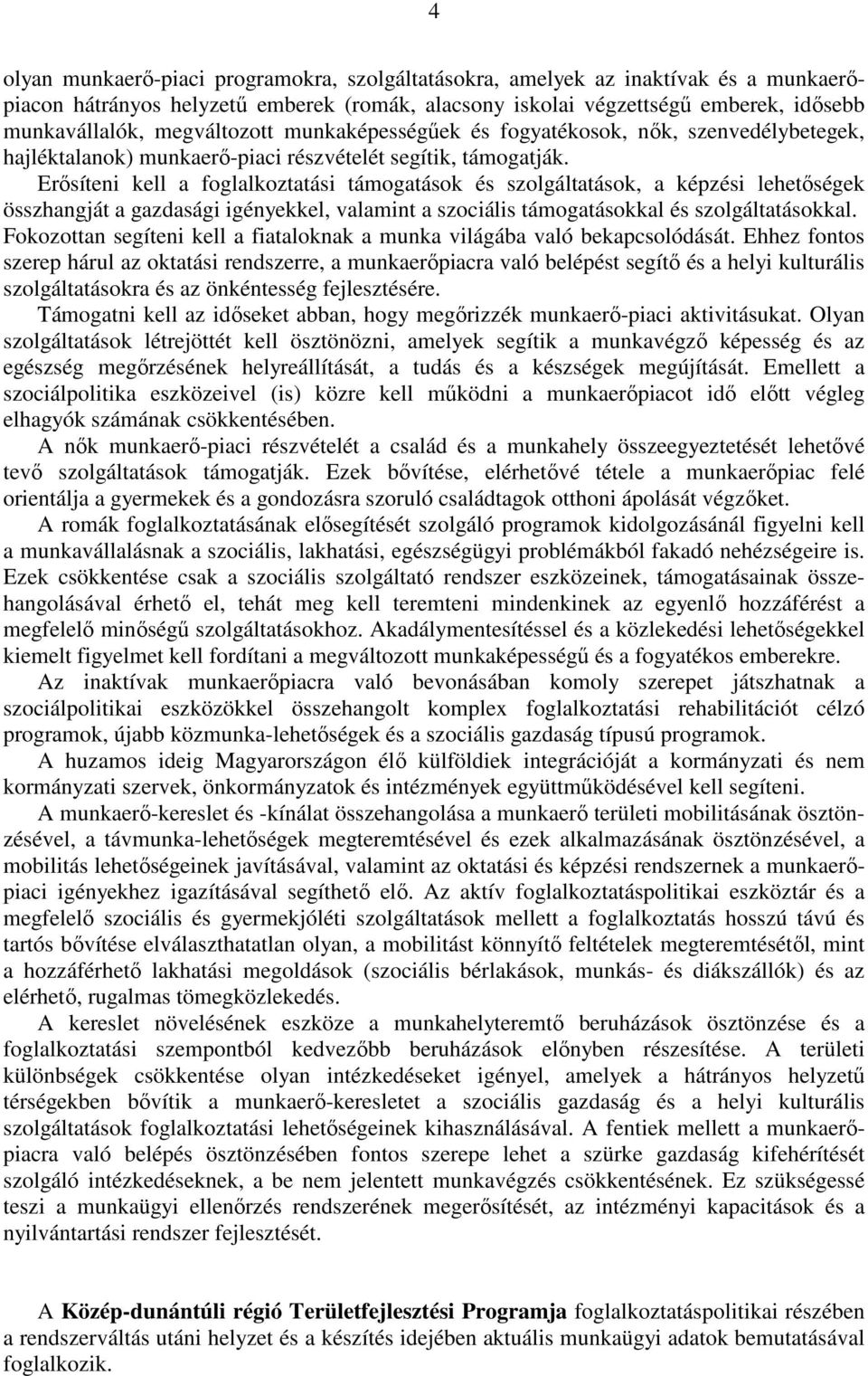 Erısíteni kell a foglalkoztatási támogatások és szolgáltatások, a képzési lehetıségek összhangját a gazdasági igényekkel, valamint a szociális támogatásokkal és szolgáltatásokkal.