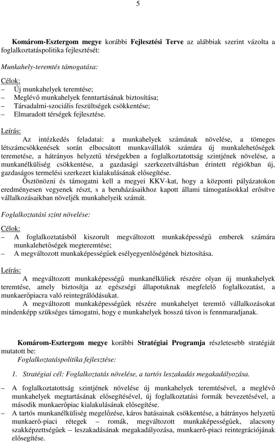 Leírás: Az intézkedés feladatai: a munkahelyek számának növelése, a tömeges létszámcsökkenések során elbocsátott munkavállalók számára új munkalehetıségek teremetése, a hátrányos helyzető térségekben