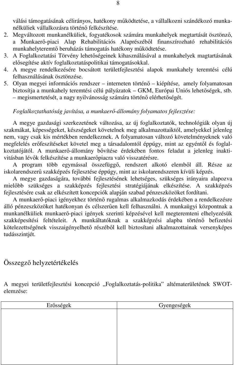 támogatás hatékony mőködtetése. 3. A Foglalkoztatási Törvény lehetıségeinek kihasználásával a munkahelyek magtartásának elısegítése aktív foglalkoztatáspolitikai támogatásokkal. 4.