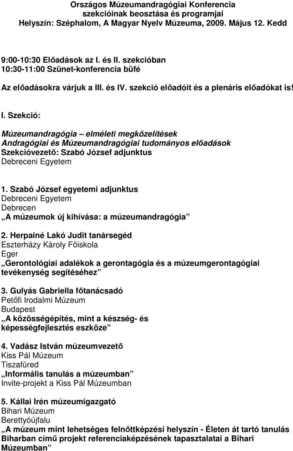 I. és IV. szekció elıadóit és a plenáris elıadókat is! I. Szekció: Múzeumandragógia elméleti megközelítések Andragógiai és Múzeumandragógiai tudományos elıadások Szekcióvezetı: Szabó József adjunktus Debreceni Egyetem 1.