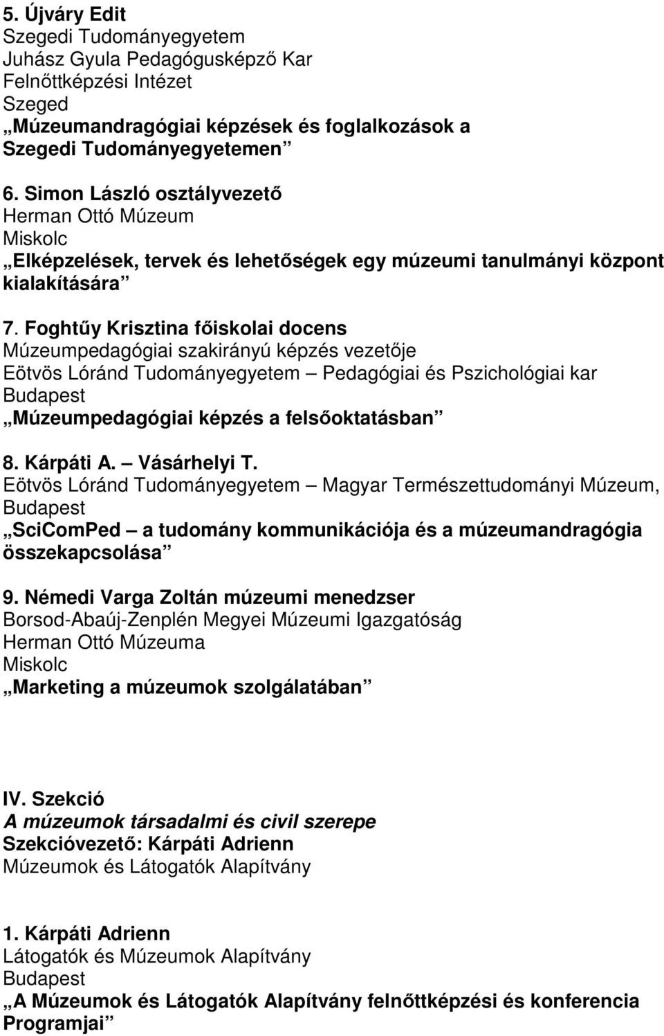 Foghtőy Krisztina fıiskolai docens Múzeumpedagógiai szakirányú képzés vezetıje Eötvös Lóránd Tudományegyetem Pedagógiai és Pszichológiai kar Múzeumpedagógiai képzés a felsıoktatásban 8. Kárpáti A.