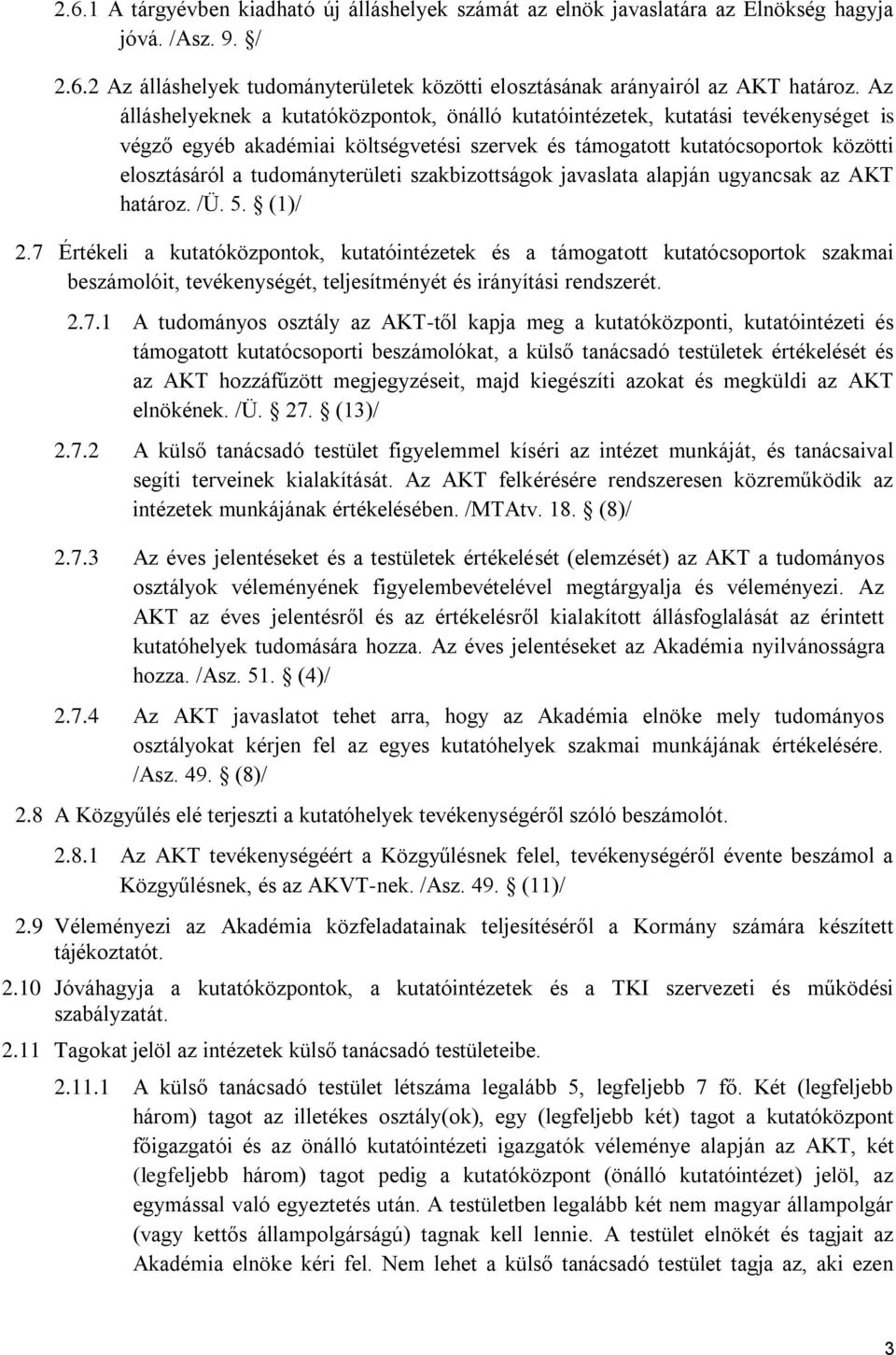 tudományterületi szakbizottságok javaslata alapján ugyancsak az AKT határoz. /Ü. 5. (1)/ 2.