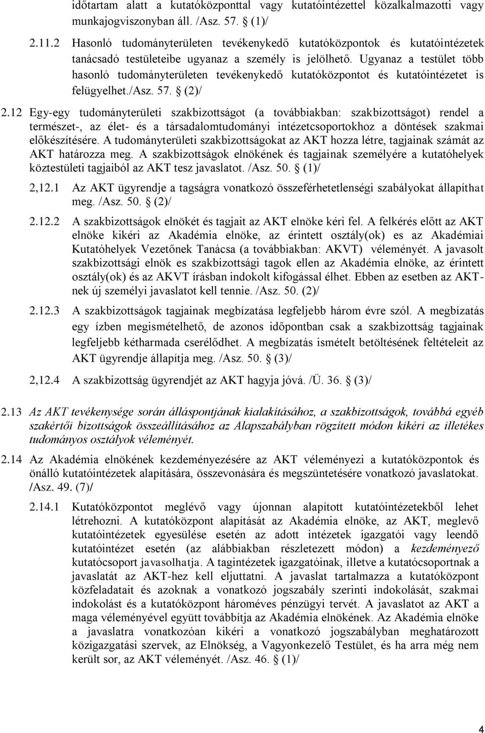 Ugyanaz a testület több hasonló tudományterületen tevékenykedő kutatóközpontot és kutatóintézetet is felügyelhet./asz. 57. (2)/ 2.