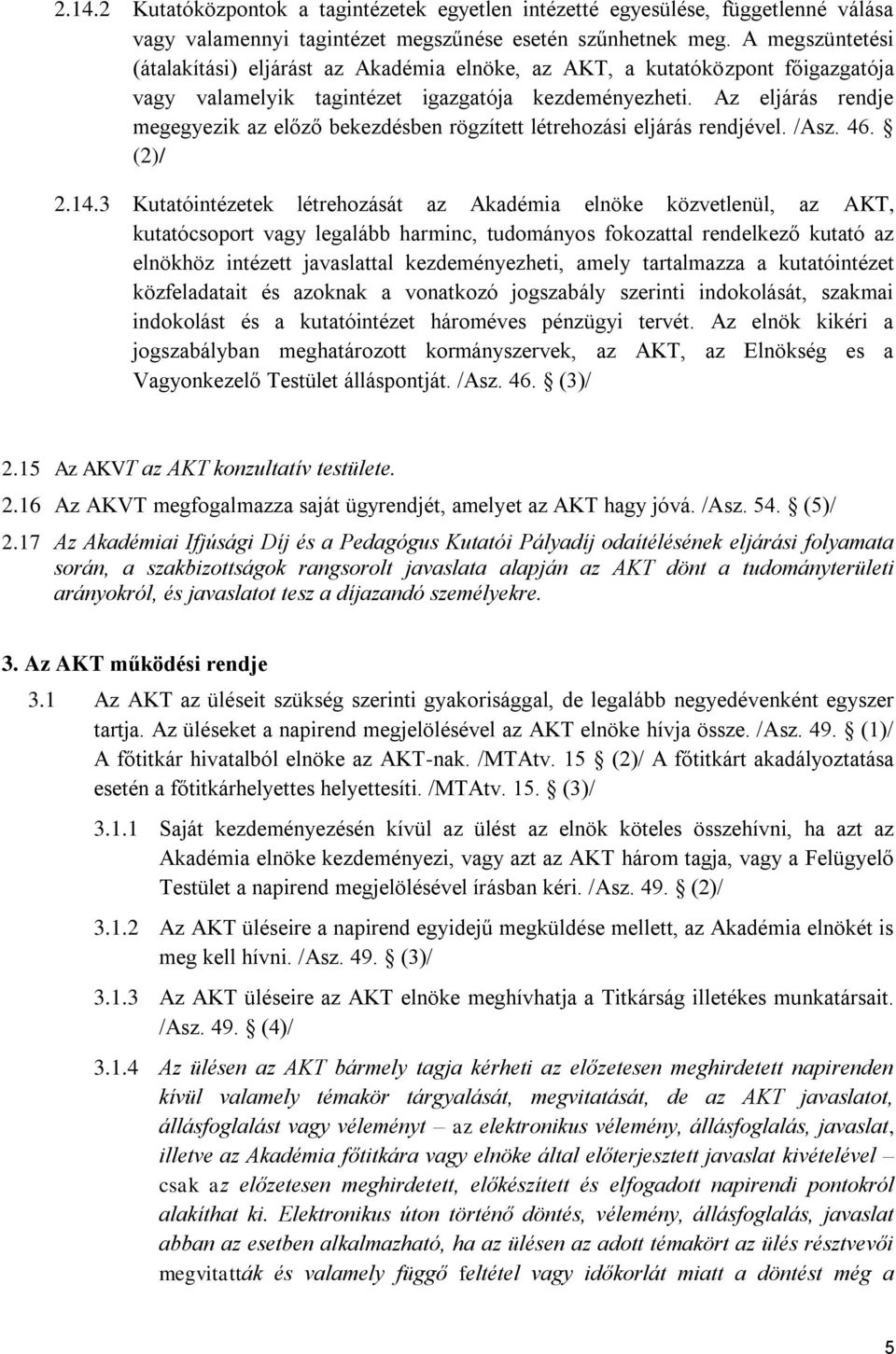 Az eljárás rendje megegyezik az előző bekezdésben rögzített létrehozási eljárás rendjével. /Asz. 46. (2)/ 2.14.