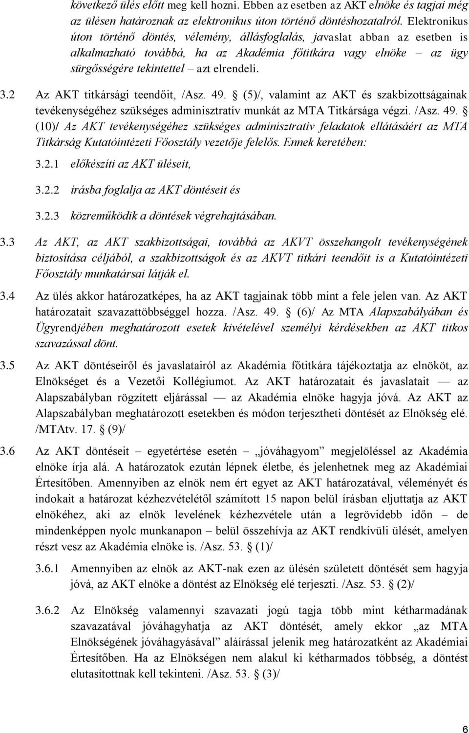 2 Az AKT titkársági teendőit, /Asz. 49. (5)/, valamint az AKT és szakbizottságainak tevékenységéhez szükséges adminisztratív munkát az MTA Titkársága végzi. /Asz. 49. (10)/ Az AKT tevékenységéhez szükséges adminisztratív feladatok ellátásáért az MTA Titkárság Kutatóintézeti Főosztály vezetője felelős.