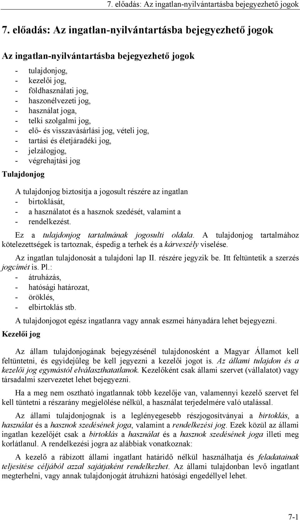 telki szolgalmi jog, - elő- és visszavásárlási jog, vételi jog, - tartási és életjáradéki jog, - jelzálogjog, - végrehajtási jog Tulajdonjog A tulajdonjog biztosítja a jogosult részére az ingatlan -