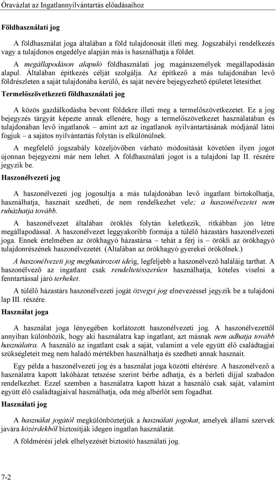 Általában építkezés célját szolgálja. Az építkező a más tulajdonában levő földrészleten a saját tulajdonába kerülő, és saját nevére bejegyezhető épületet létesíthet.