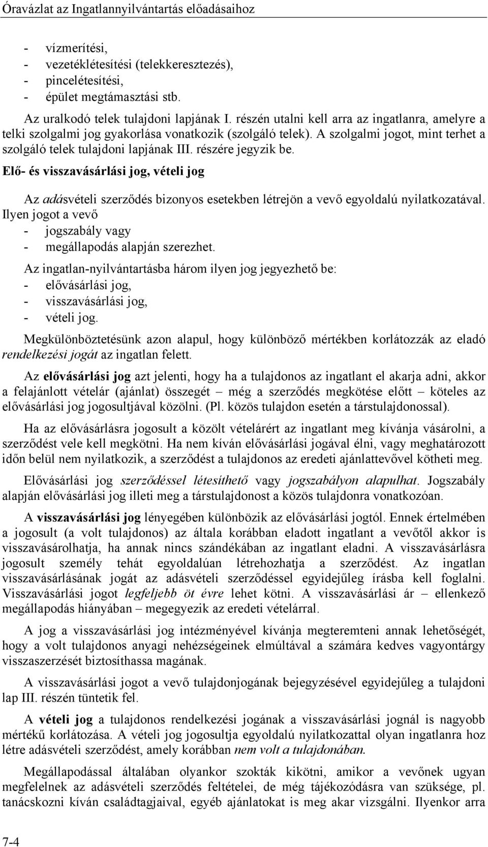 Elő- és visszavásárlási jog, vételi jog Az adásvételi szerződés bizonyos esetekben létrejön a vevő egyoldalú nyilatkozatával. Ilyen jogot a vevő - jogszabály vagy - megállapodás alapján szerezhet.