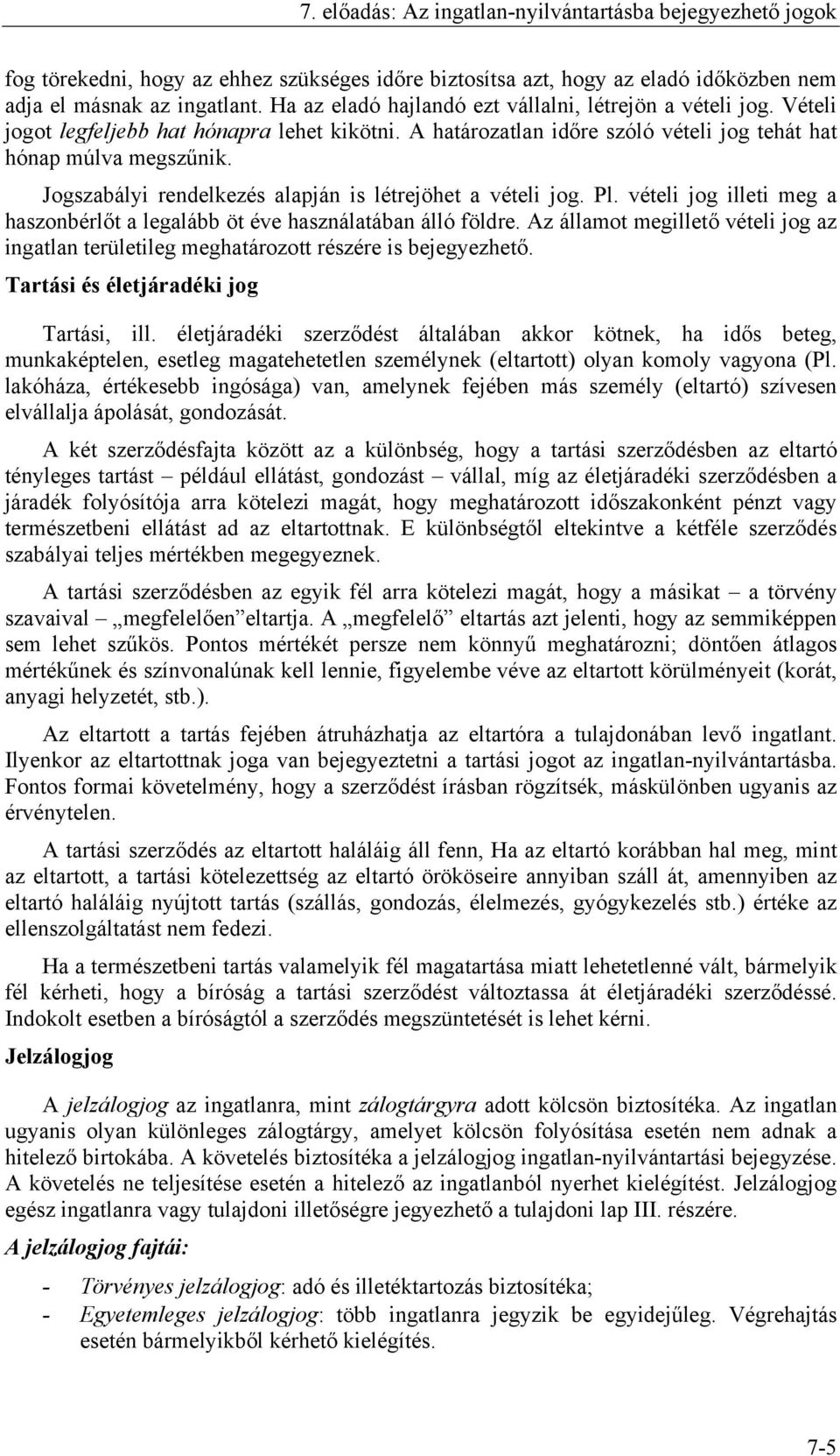 Jogszabályi rendelkezés alapján is létrejöhet a vételi jog. Pl. vételi jog illeti meg a haszonbérlőt a legalább öt éve használatában álló földre.