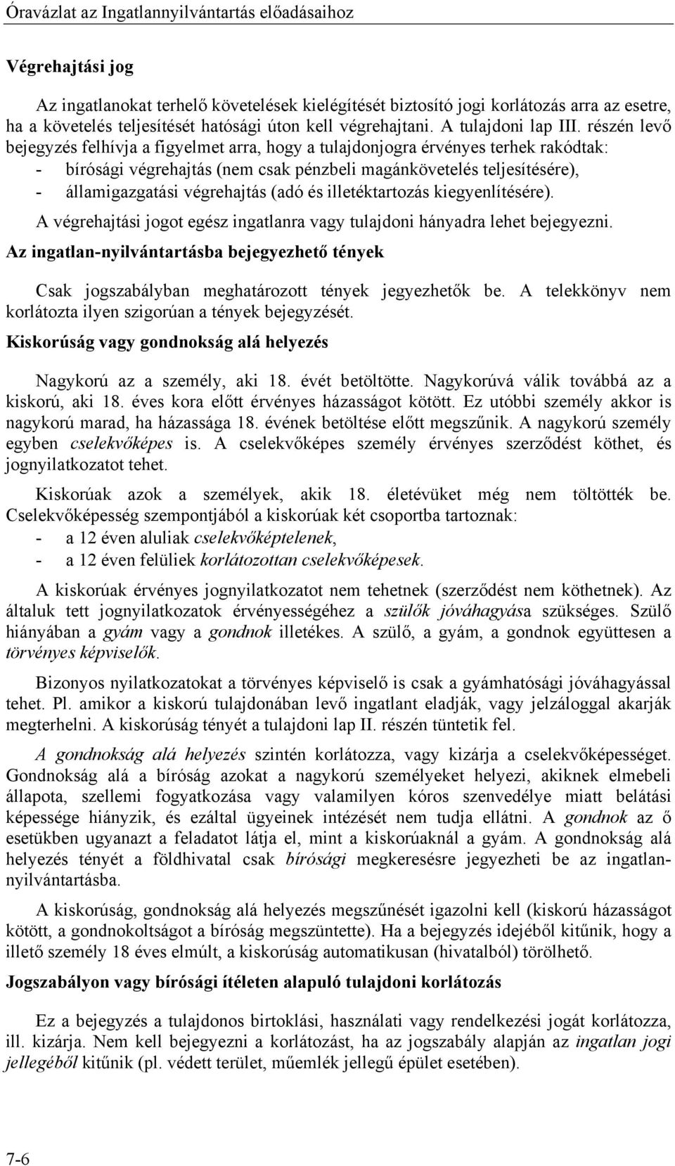 részén levő bejegyzés felhívja a figyelmet arra, hogy a tulajdonjogra érvényes terhek rakódtak: - bírósági végrehajtás (nem csak pénzbeli magánkövetelés teljesítésére), - államigazgatási végrehajtás