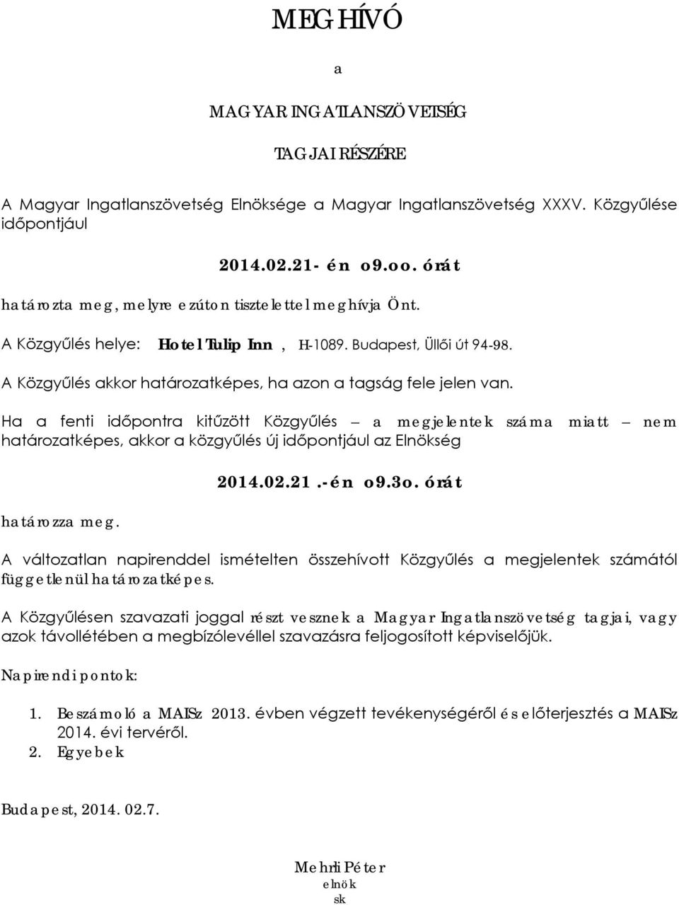 Ha a fenti időpontra kitűzött Közgyűlés a megjelentek száma miatt nem határozatképes, akkor a közgyűlés új időpontjául az Elnökség határozza meg. 2014.02.21.-én o9.3o.