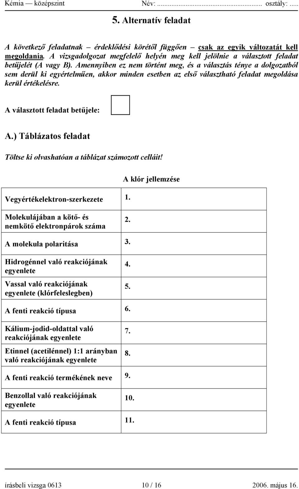 Amennyiben ez nem történt meg, és a választás ténye a dolgozatból sem derül ki egyértelműen, akkor minden esetben az első választható feladat megoldása kerül értékelésre.